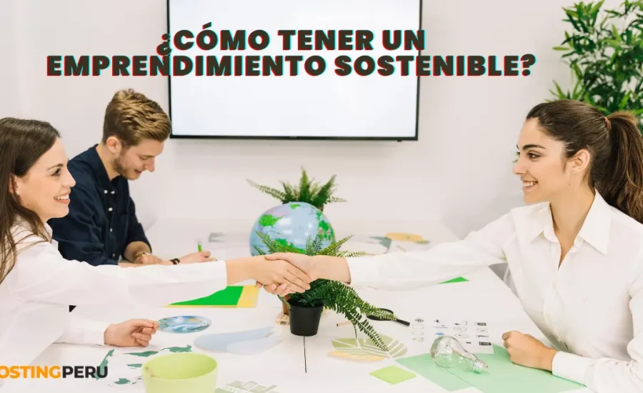 Emprendimiento sostenible en Perú: Guía para crear tu negocio